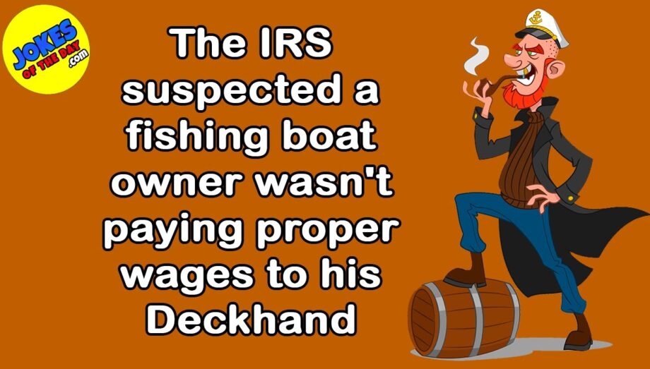 Funny Joke: The IRS suspected a fishing boat owner wasn't paying proper wages to his Deckhand