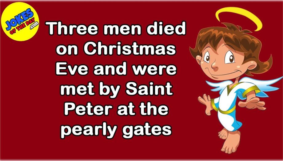Funny Joke: Three men died on Christmas Eve and were met by Saint Peter at the pearly gates