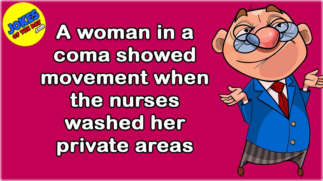 Funny (dirty) Joke: A woman in a coma showed movement when the nurses washed her private areas