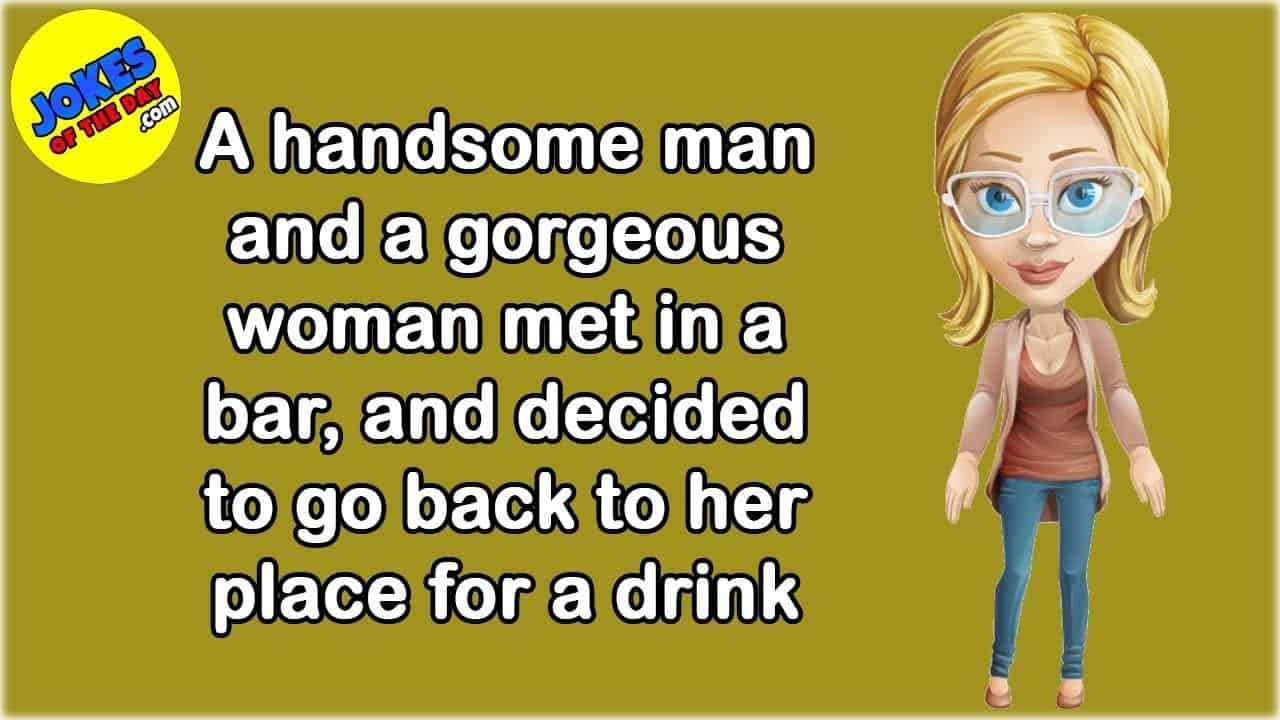 Joke Of The Day: A handsome man and a gorgeous woman met in a bar, and ...
