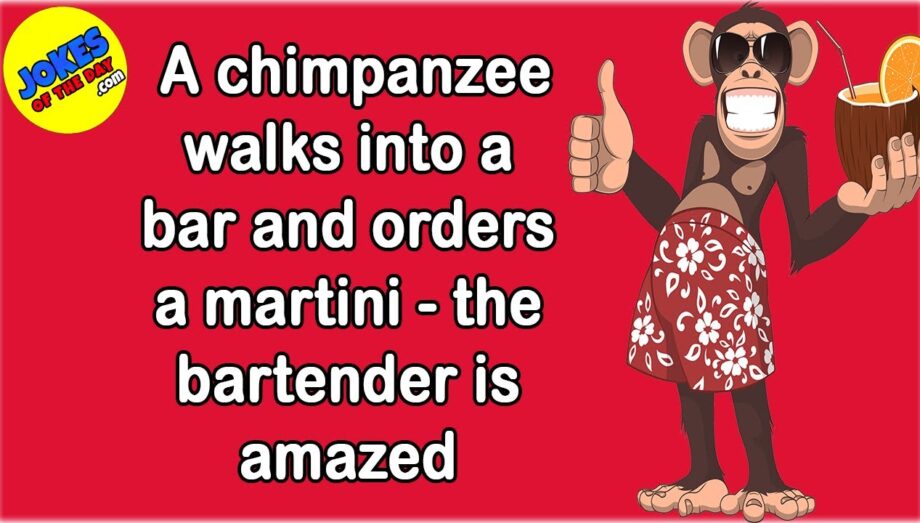 Funny Joke:  A chimpanzee walks into a bar and orders a martini - the bartender is amazed