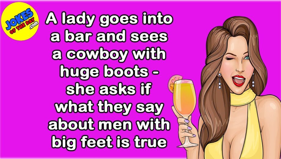 Funny Joke: A lady is in a bar and sees a cowboy with huge boots - she wonders if the myth is true..
