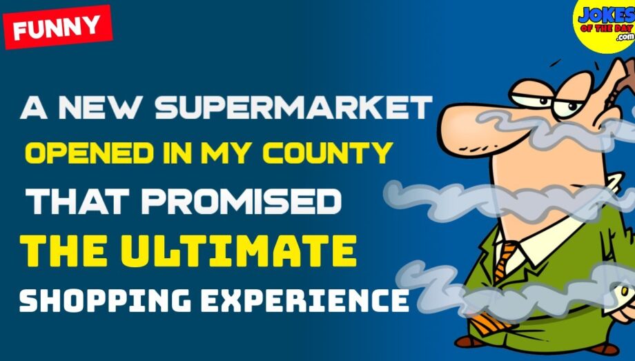 Funny Joke: A new supermarket opened in my county that promised the ultimate shopping experience