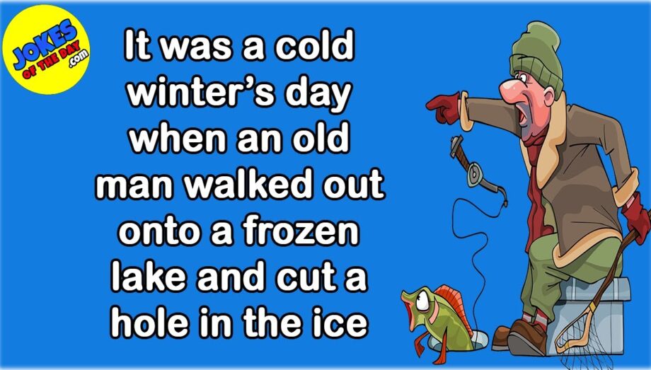 Funny Joke: It was a cold winter’s day when a man went fishing on a frozen lake