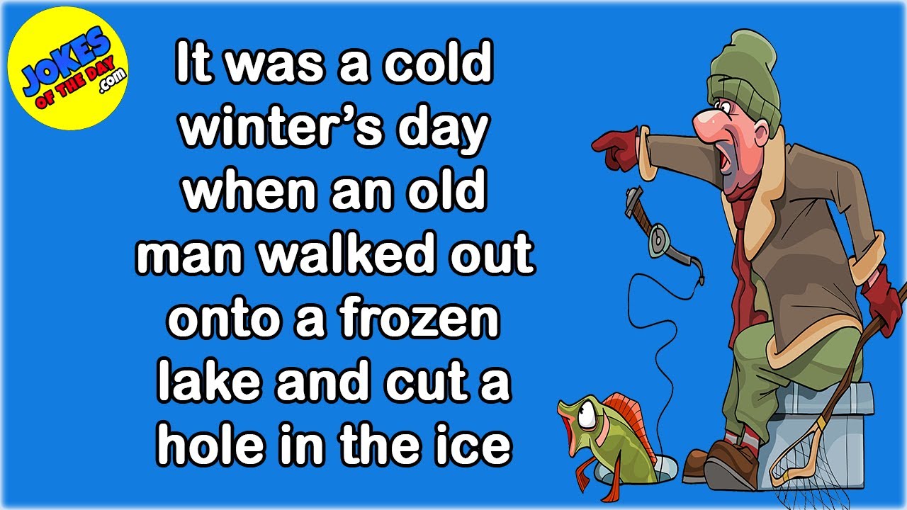 Funny Joke: It was a cold winter’s day when a man went fishing on a frozen lake