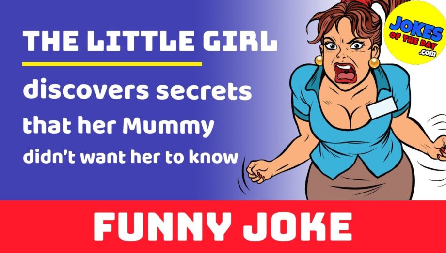 Funny Joke: The little girl discovers secrets that her Mummy didn’t want her to know