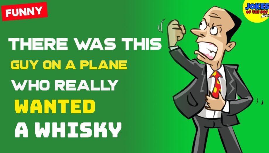 Funny Joke: There was once this guy on a plane who really wanted a whiskey