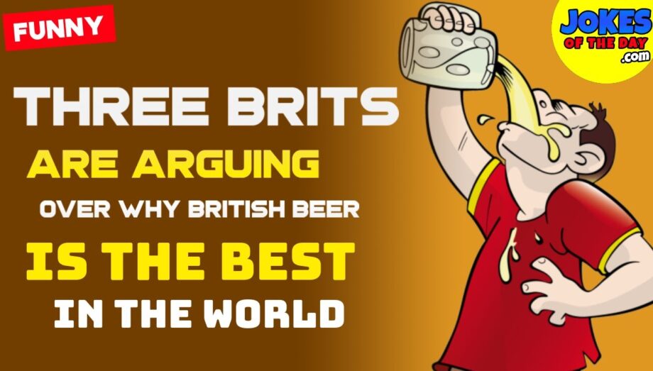 Funny Joke: Three Brits are arguer why British beer is the best -  so they send a sample for testing