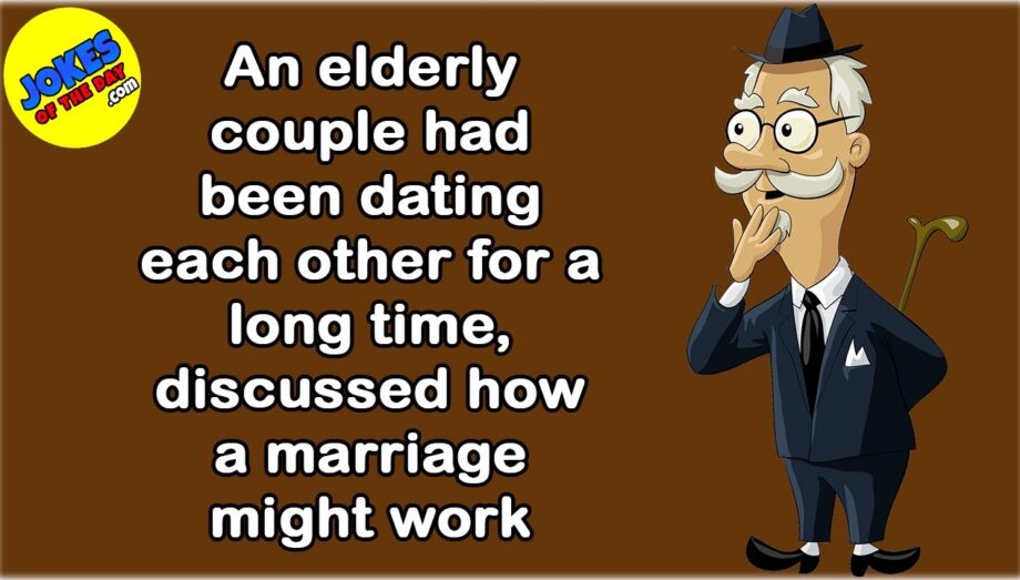 Funny (dirty) Joke: An elderly couple who were dating for a long time, discussed getting married