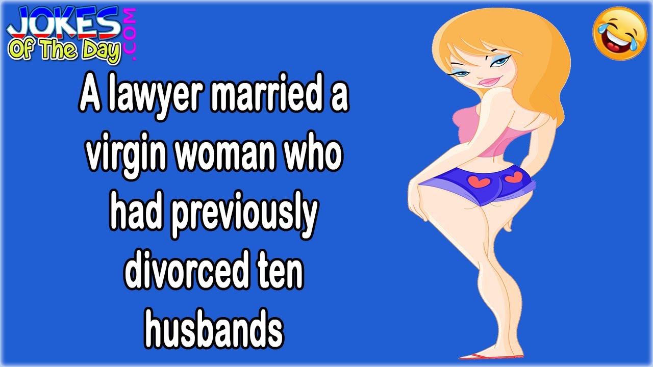 Adult Joke: A lawyer married a vigrin woman who had previously divorced ten husbands