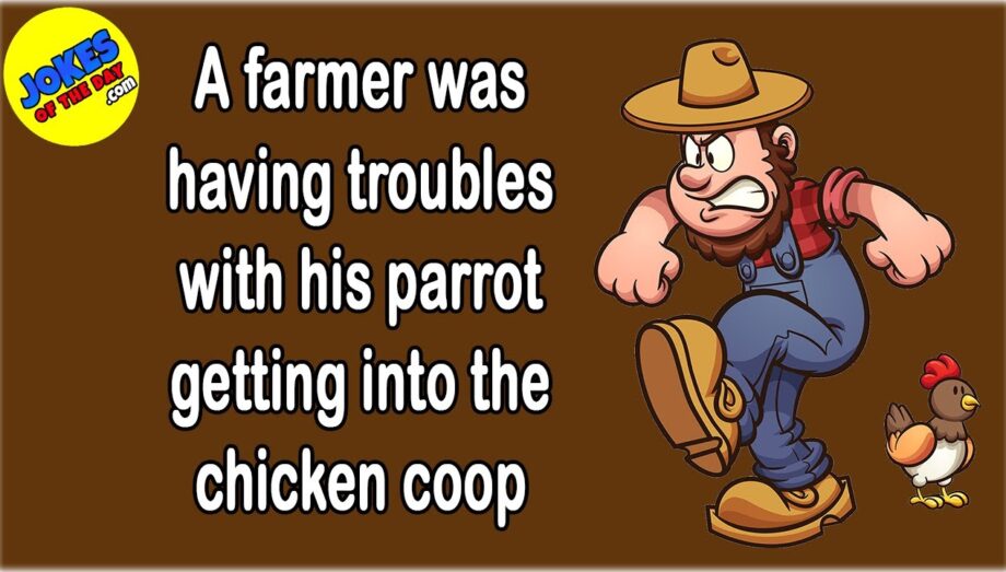 Dirty Joke: A farmer was having troubles with his parrot getting into the chicken coop