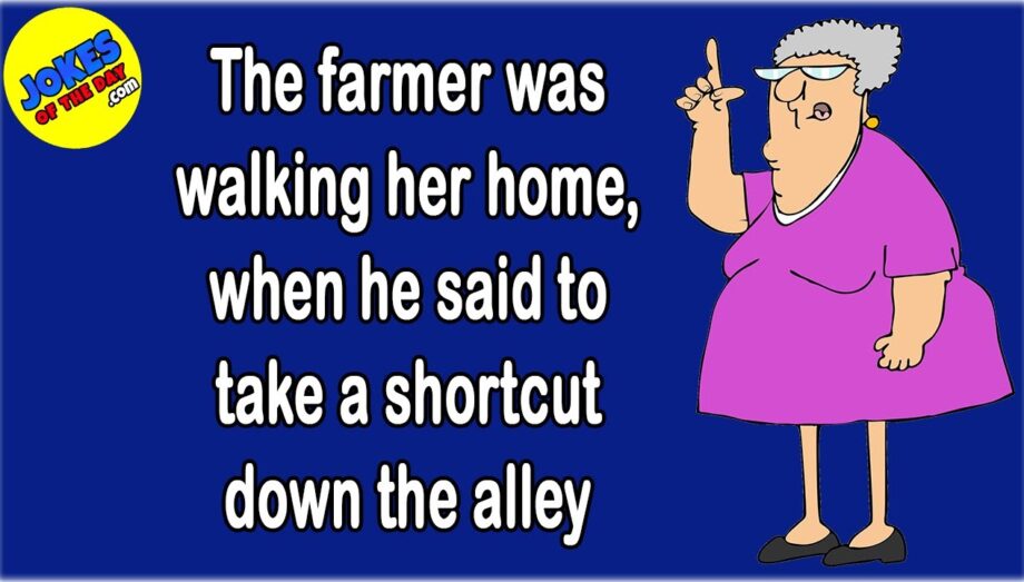 Funny Adult Joke: The farmer was walking her home, when he said to take a shortcut down the alley