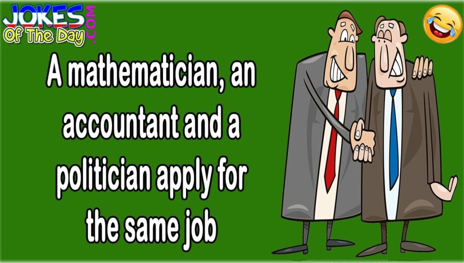 Funny Joke: A mathematician, an accountant and a politician apply for the same job