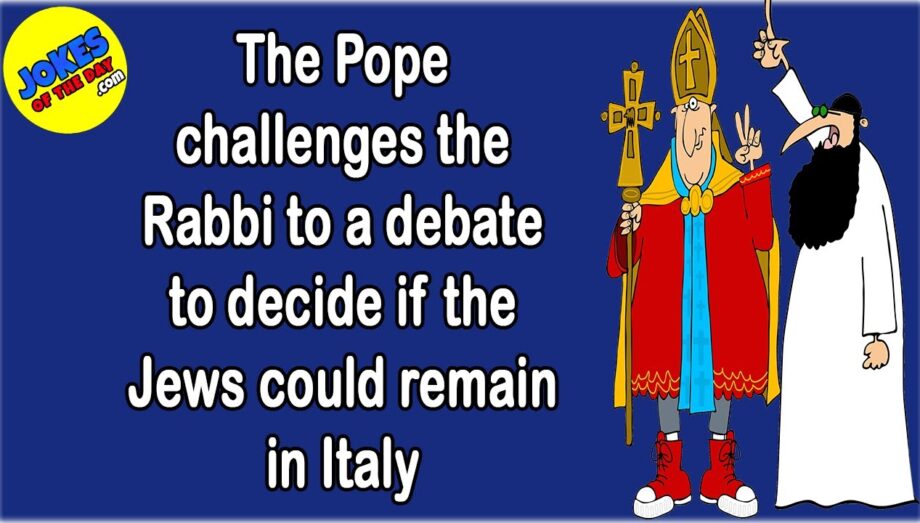 Funny Joke: The Pope challenges the Rabbi to a debate to decide if the Jews could remain in Italy