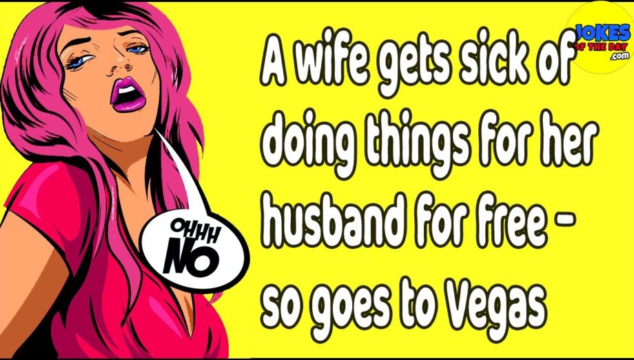 Adult Joke: A wife gets sick of doing things for her husband for free - so she packs to goto Vegas