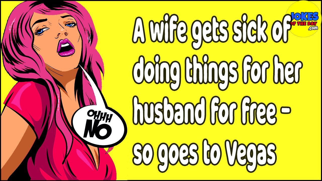 Adult Joke: A wife gets sick of doing things for her husband for free - so she packs to goto Vegas