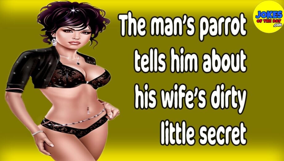 Dirty Joke: The man’s parrot tells him about his wife’s dirty little secret