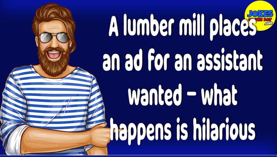Funny - A lumber mill places an ad for an assistant wanted – what happens is hilarious