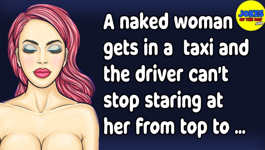 Funny Joke: A naked woman gets in a taxi and the driver can't stop staring at her from top to bottom