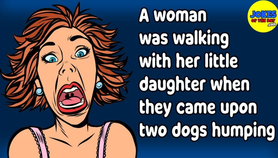 Funny Joke: A woman was walking with her little daughter when they came upon two dogs humping