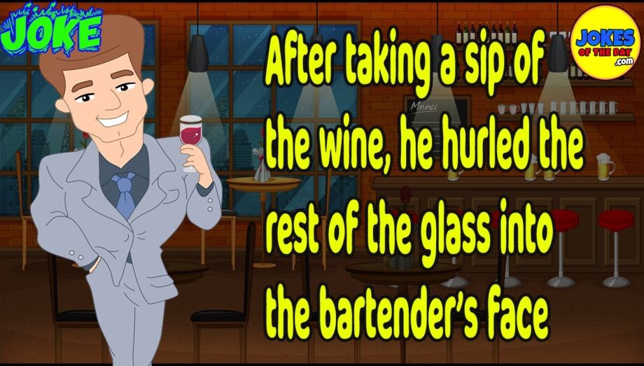 Funny Joke: After taking a sip of the wine, he hurled the rest of it into the bartender’s face