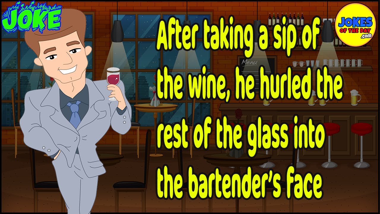 Funny Joke: After taking a sip of the wine, he hurled the rest of it into the bartender’s face