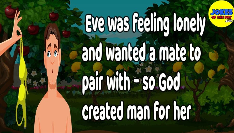 Funny Joke: Eve was feeling lonely and wanted a mate to pair with - so God created man for her