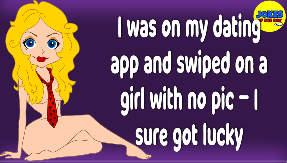 Funny Joke Of The Day - I was on my dating app and swiped on a girl with no pic - it was a gamble, but boy I got lucky - pinterest