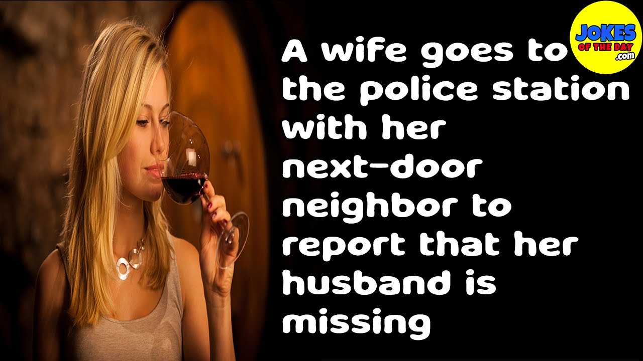 Funny Jokes: A wife goes to the police station with her neighbor to report her husband is missing