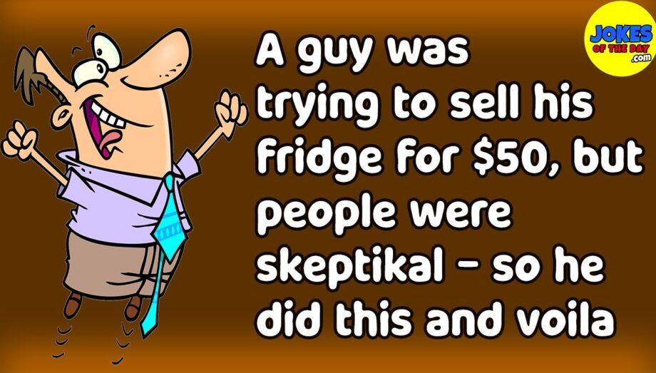 Jokes Of The Day: A guy was trying to sell his fridge for $50, but people were skeptikal