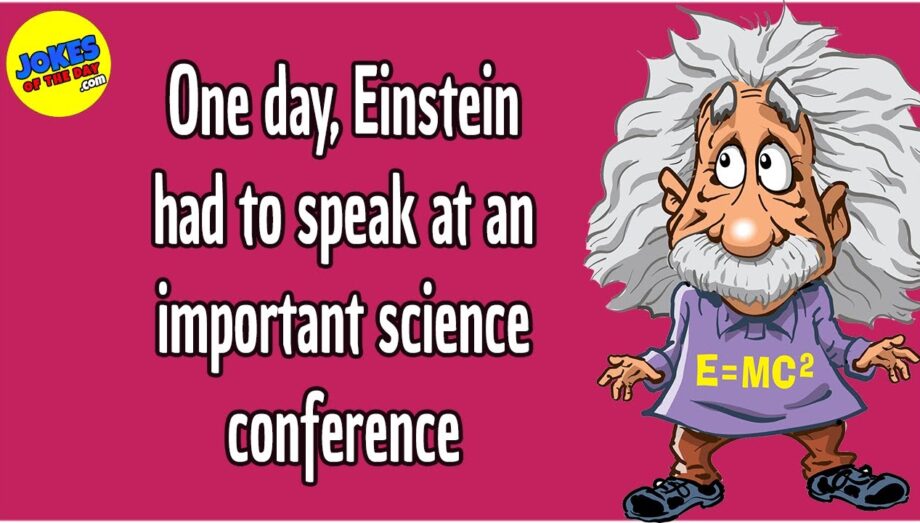 Funny Joke: Einstein has to speak at a science conference - but has this funny idea instead