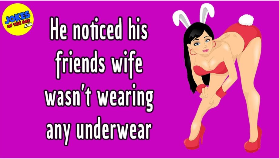 Funny Joke: He noticed his friends wife wasn't wearing any underwear - she offered him a surprise