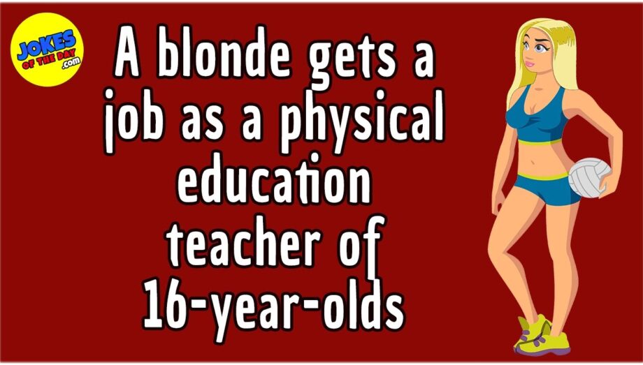 Funny Joke: A blonde gets a job as a physical education teacher of 16-year-olds - it's hilarious