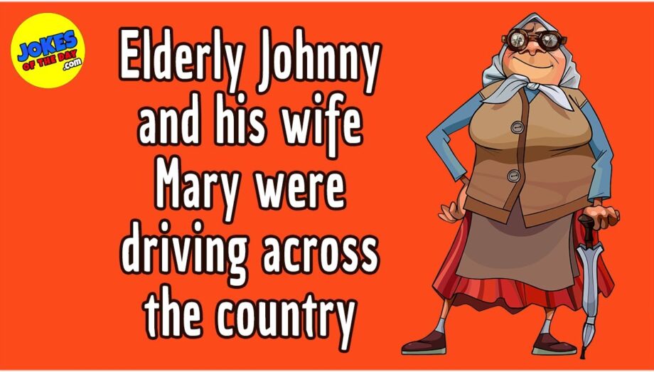Funny Joke: Johnny and his wife Mary were driving across the country when they were pulled over