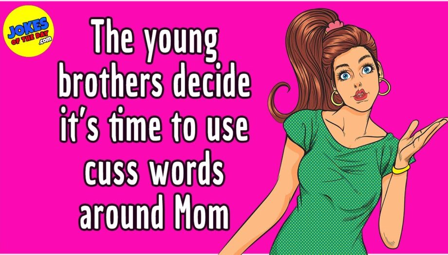 Funny Joke: The young brothers decide it’s time to use swear words around Mom