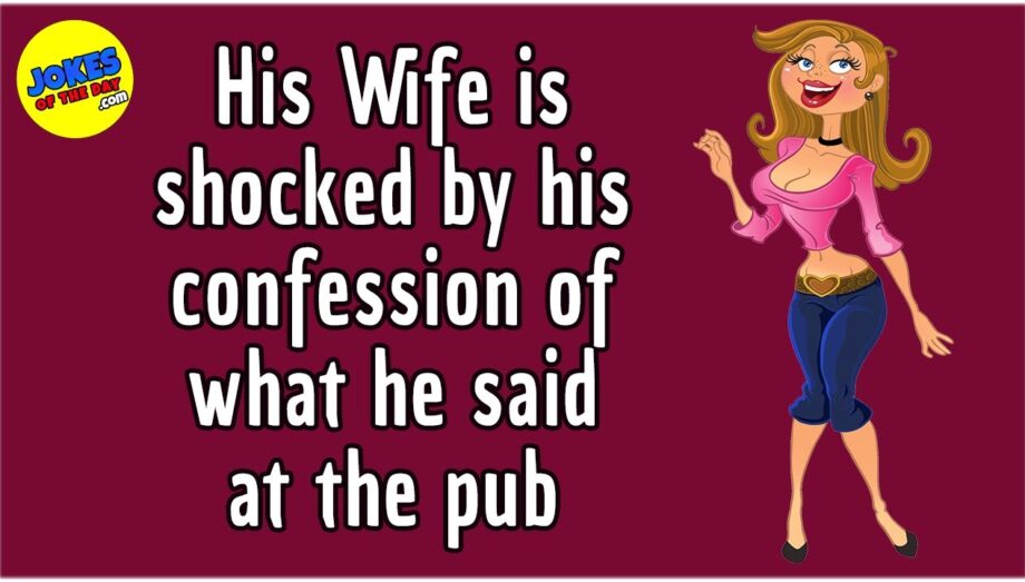 Funny (dirty) Joke: His Wife is shocked by his confession of what he said at the pub