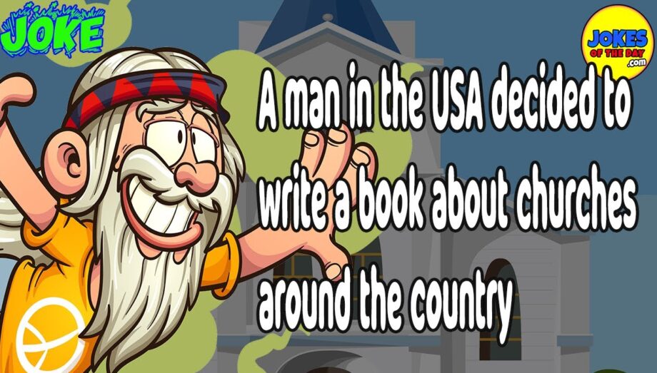 Funny Joke Of The Day:  A man in the USA decided to write a book about churches around the country