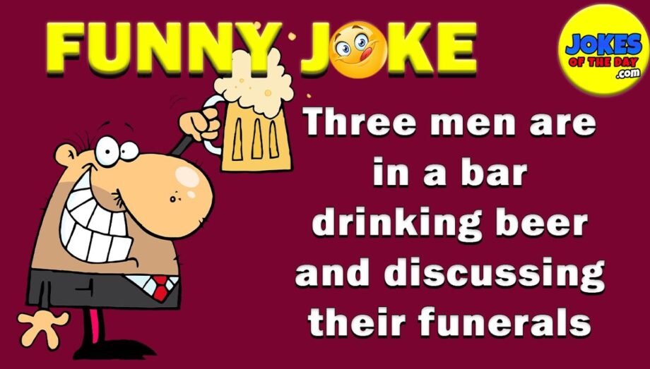 Funny Joke: Three men are in a bar drinking beer and discussing their funerals