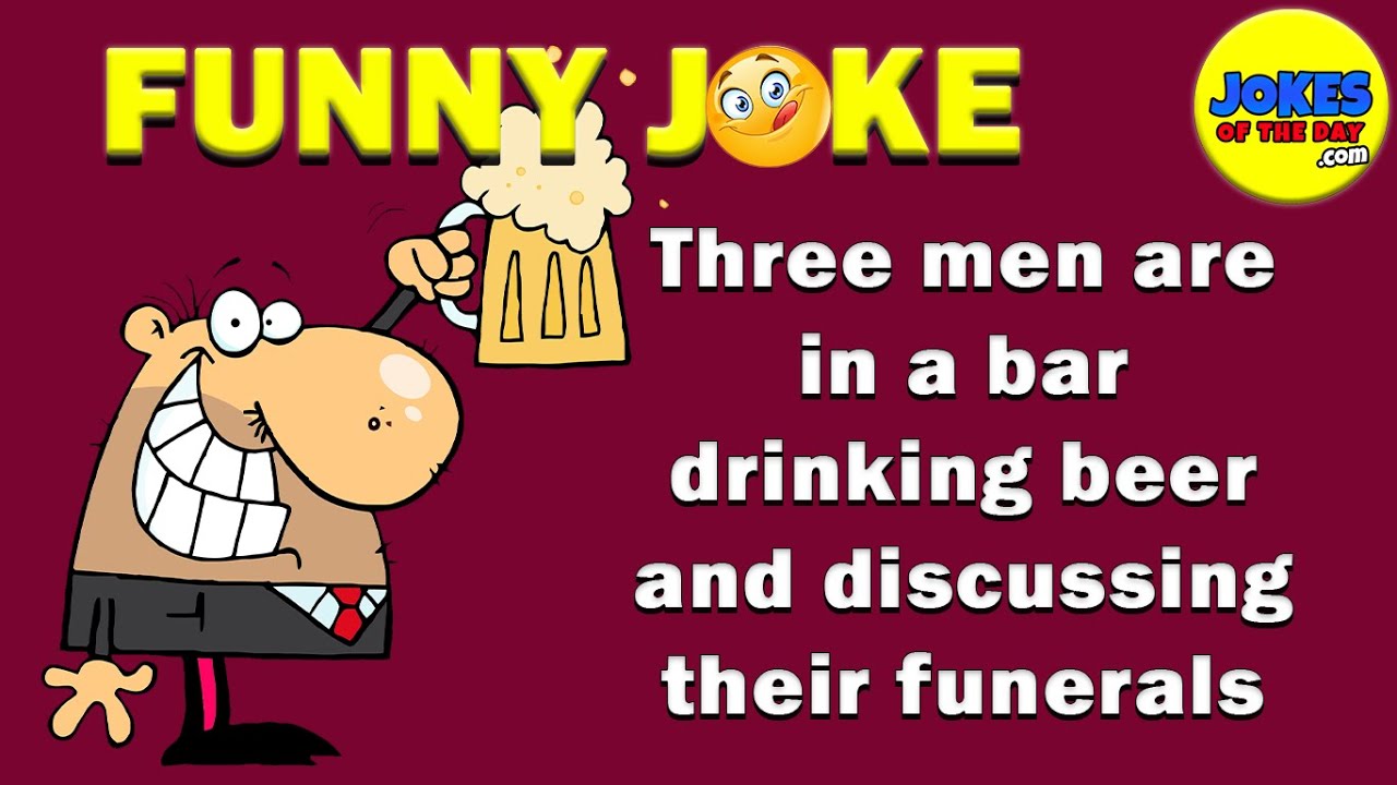 Funny Joke: Three men are in a bar drinking beer and discussing their funerals