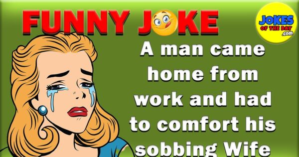 Funny Joke | A man came home from work and had to comfort his sobbing ...