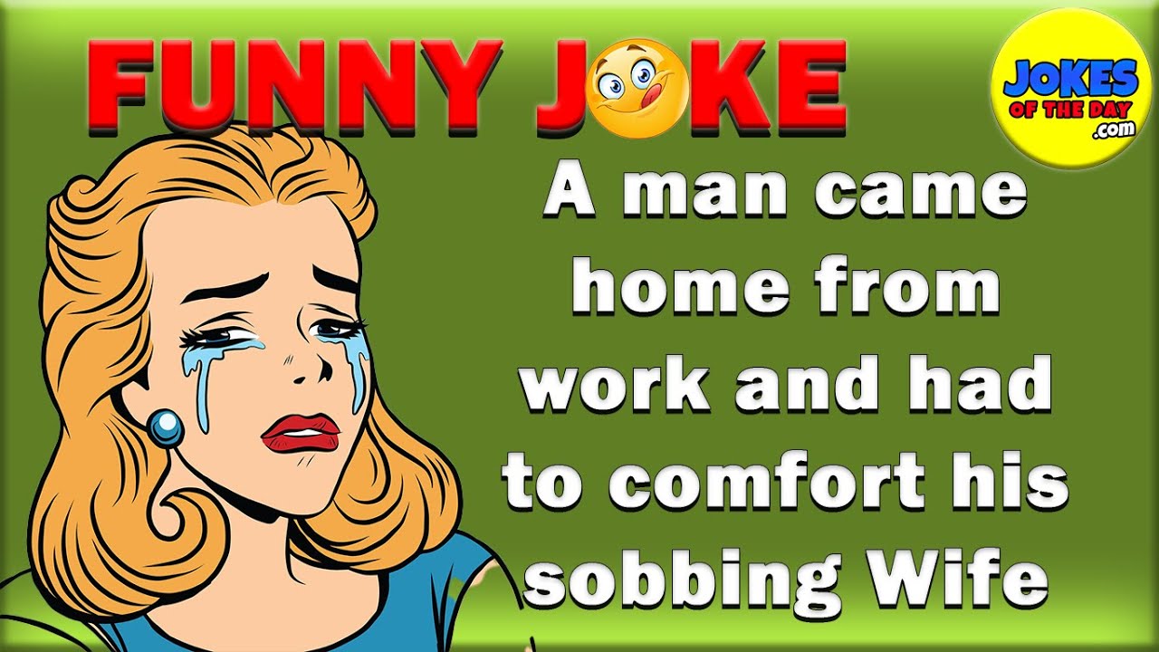 Funny Joke | A man came home from work and had to comfort his sobbing ...