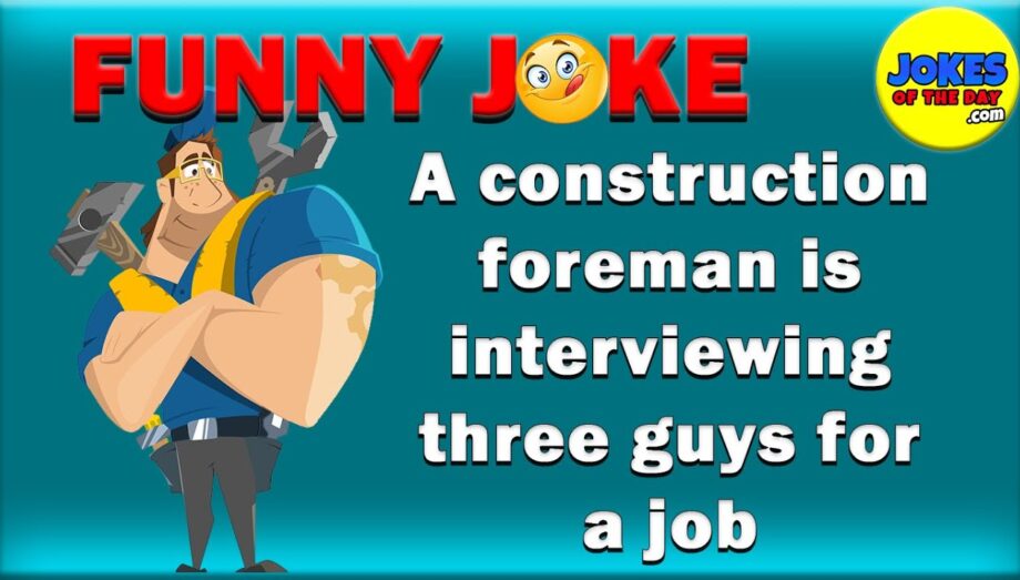 Funny Jokes | A construction foreman is interviewing three guys for a job