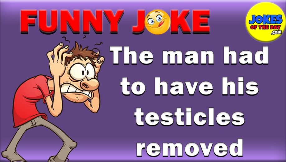 Funny Jokes | The man had to have his testicles removed