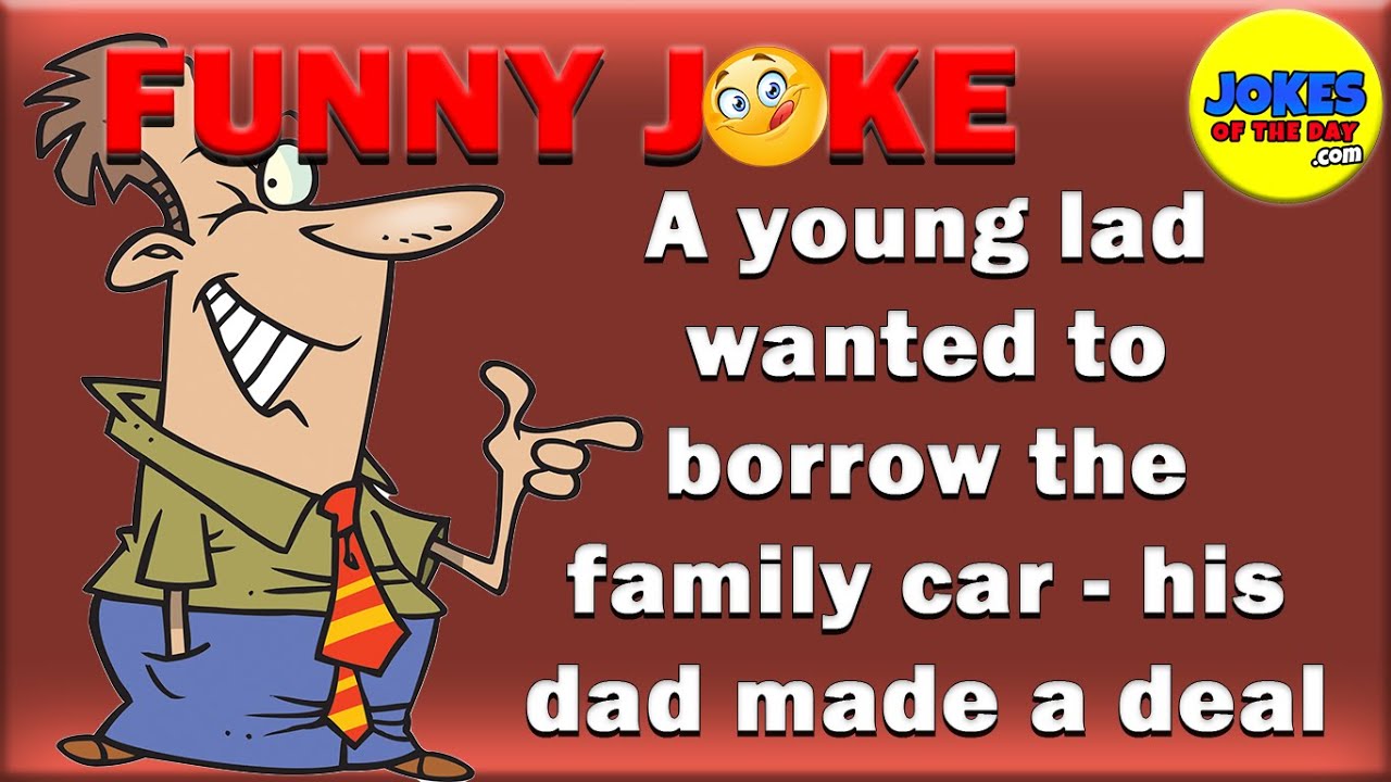 Joke Of The Day | A Young Lad Wanted To Borrow The Family Car His Dad ...