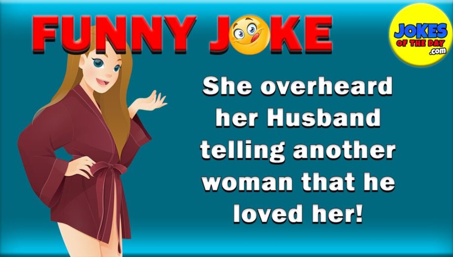 She overheard her Husband telling another woman that he loved her | Jokes Of The Day