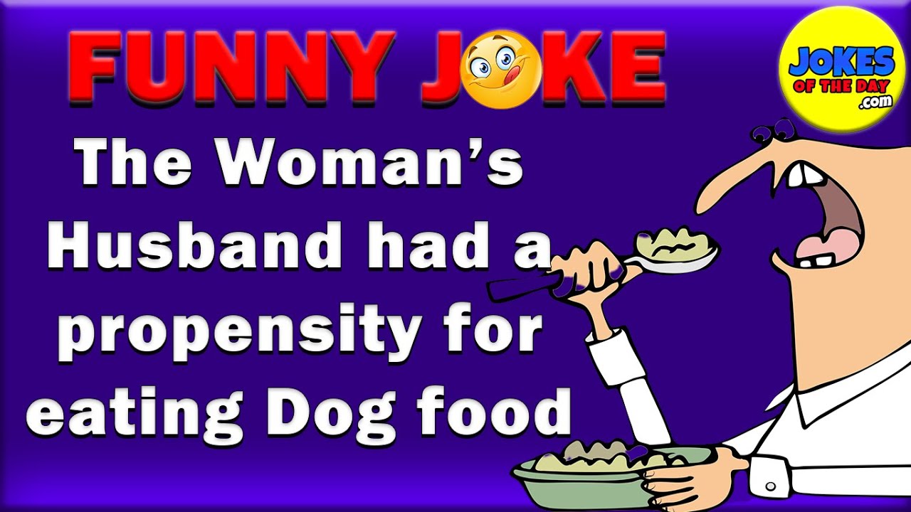 The Woman’s Husband had a propensity for eating Dog food - The punchline with make you laugh!