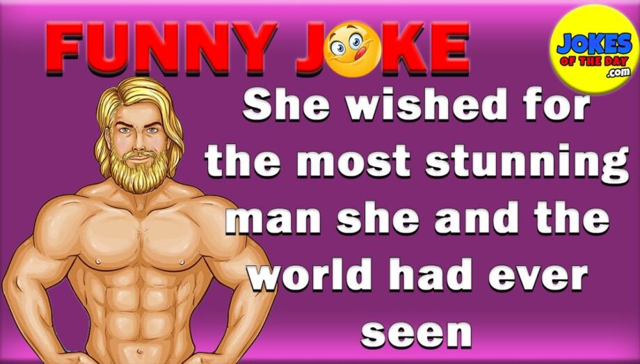 #jokesoftheday | She wished for the most stunning man she and the world had ever seen