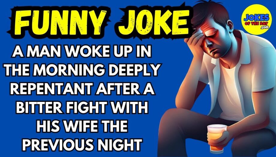 Funny Joke: A man woke up in the morning deeply repentant after a bitter fight with his wife