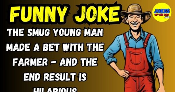 Funny Joke – The Smug Young Man Made A Bet With The Farmer And The End 