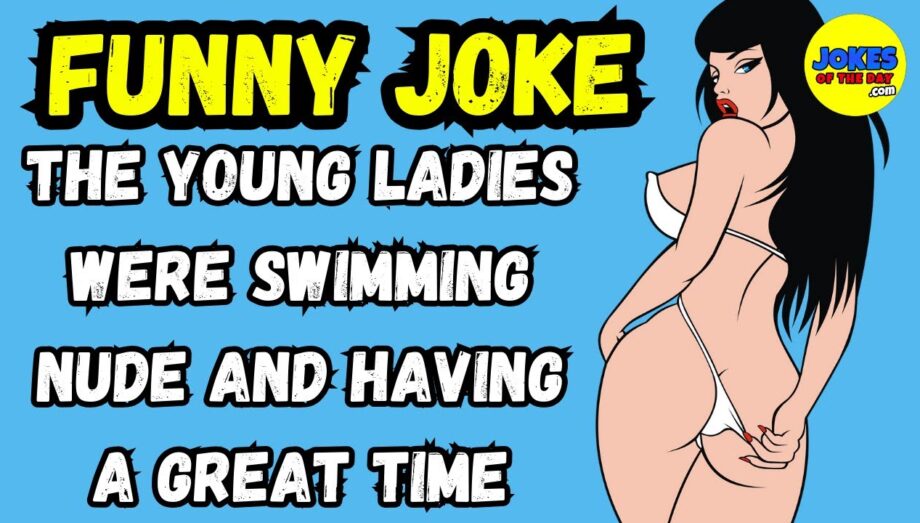 Funny Joke: The young ladies were swimming nude and having a great time - but the smart older man...